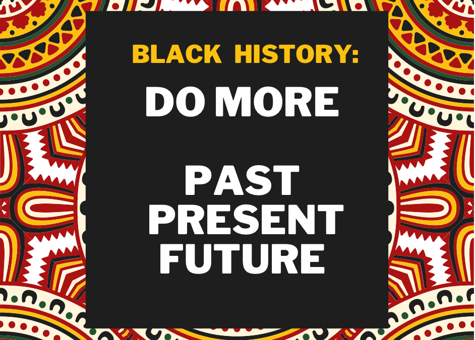 Black History: Do More – Past, Present, Future